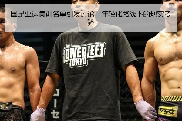 国足亚运集训名单引发讨论，年轻化路线下的现实考验